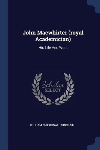 John Macwhirter (royal Academician): His Life And Work