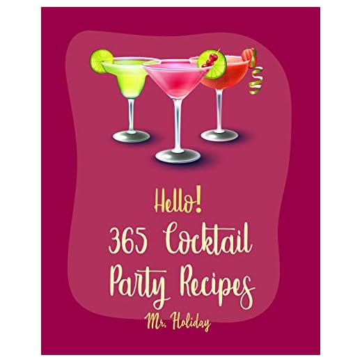Hello! 365 Cocktail Party Recipes: Best Cocktail Party Cookbook Ever For Beginners [Stuffed Mushroom Cookbook, Simple Cocktail Cookbook, Artichoke Dip Recipe, Fondue Cheese Cookbook] [Book 1]