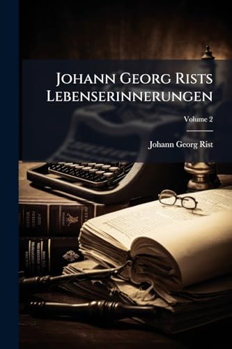 Johann Georg Rists Lebenserinnerungen; Volume 2 (German Edition)