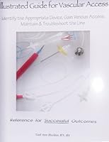 "Illustrated Guide for Vascular Access: Identify the Appropriate Device, Gain Venous Access, Maintain & Troubleshoot the Line" 0978810902 Book Cover