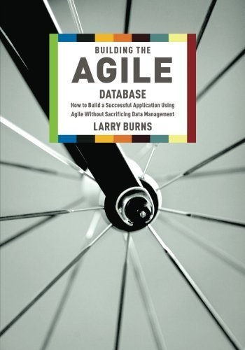 Building the Agile Database: How to Build a Successful Application Using Agile Without Sacrificing Data Management by Larry Burns (2011-08-01)