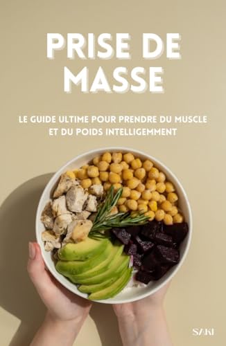 Prise de Masse: Le Guide Ultime pour prendre du Poids et du Muscle Intelligement (French Edition)