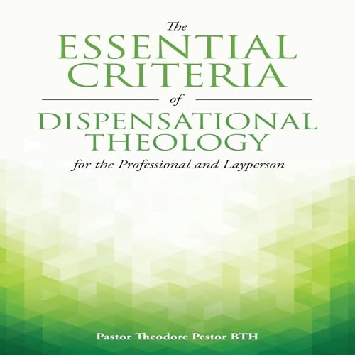 Page de couverture de The Essential Criteria of Dispensational Theology for the Professional and Layperson