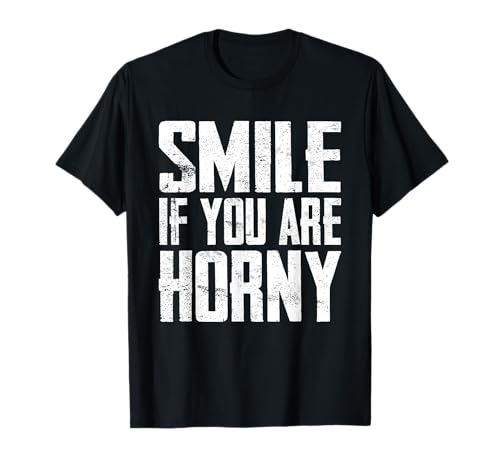 Smile If You Are Horny Funny Statement Joke T-Shirt
