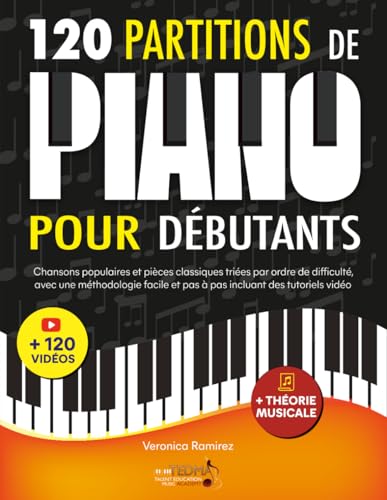 120 Partitions de piano pour débutants: Chansons populaires et pièces classiques triés par ordre de difficulté, avec une méthodologie facile et pas à pas incluant des tutoriels vidéo