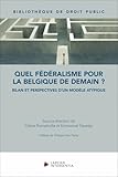  Quel fédéralisme pour la Belgique de demain ? - Bilan et perspectives d\'un modèle atypique