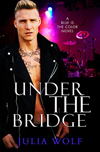 Under The Bridge: A Rock Star Romance (Blue is the Color Book 4)