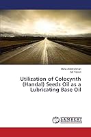 Utilization of Colocynth (Handal) Seeds Oil as a Lubricating Base Oil 3659694762 Book Cover