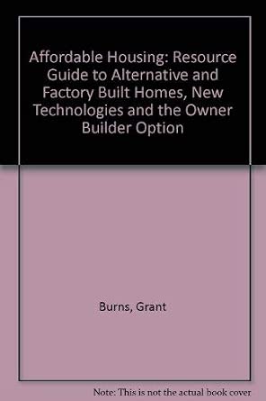 Affordable Housing: A Resource Guide to Alternative and Factory-Built Homes, New Technologies, and the Owner Builder Option