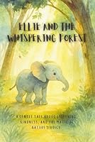 Ellie and the Whispering Forest: A gentle tale about listening, kindness, and the magic of nature’s voice. B0G3KD28DZ Book Cover