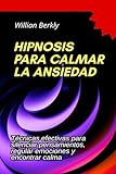 Hipnosis para calmar la ansiedad: Técnicas efectivas para silenciar pensamientos, regular emociones y encontrar calma