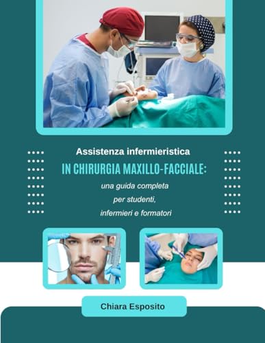 Assistenza infermieristica in chirurgia maxillo-facciale: una guida completa per studenti, infermieri e formatori