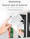Marketing: Querer que te quieran.: Casos e historias de márketing. Marketing: Querer que te quieran.: Casos e historias de márketing.