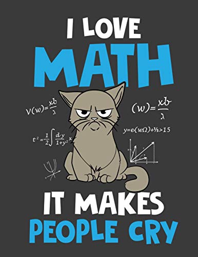 I Love Math It Makes People Cry: Graph Paper Composition Math Grid Notebook, Home School College Students 8.5" x 11" - 108 Pages