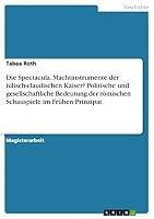 Die Spectacula. Machtinstrumente der iulisch-claudischen Kaiser? Politische und gesellschaftliche Bedeutung der r�mischen Schauspiele im Fr�hen Prinzipat 3668302928 Book Cover