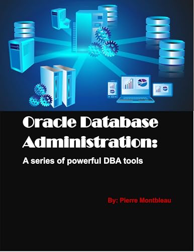 Oracle Database Administration: A series of powerful DBA tools: Oracle Technical Books