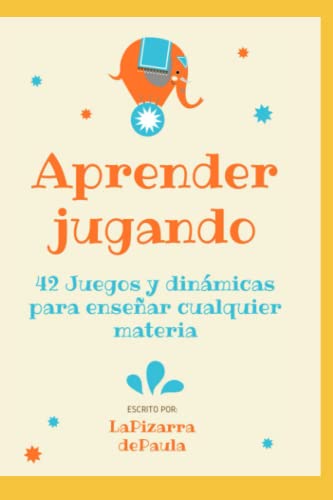 Aprender Jugando | 42 Juegos y Dinámicas Para Enseñar Cualquier Materia
