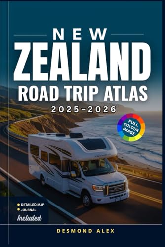 NEW ZEALAND ROAD TRIP ATLAS 2025-2026: The Ultimate Guide with Detailed Maps to Scenic Drives, Regions, National Parks, Highways, and Hidden Wonders Across Aotearoa