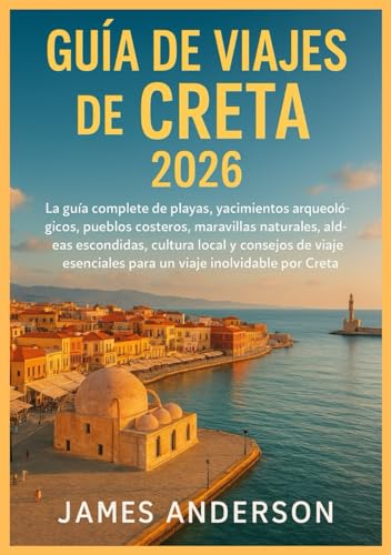 GUÍA DE VIAJES DE CRETA 2026: La guía completa de playas, yacimientos arqueológicos, pueblos costeros, maravillas naturales, aldeas escondidas, ... para un viaje inolvidable por Creta.