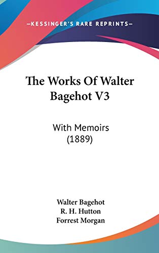 The Works Of Walter Bagehot V3: With Memoirs (1889)