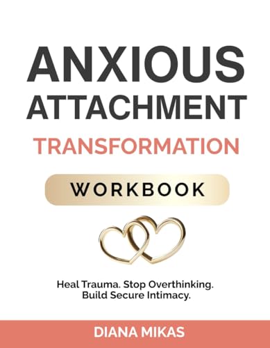 Anxious Attachment Transformation Workbook: Powerful Strategies to Heal Generational Trauma, Demolish Relationship Insecurities & Forge Profound Intimacy (Self Love Mastery)