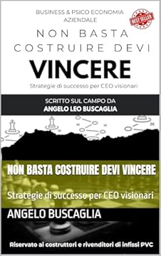 NON BASTA COSTRUIRE DEVI VINCERE: Strategie di successo per CEO visionari