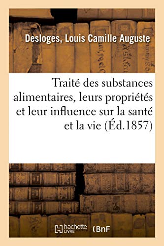Traité des substances alimentaires: leurs propriétés et leur influence sur la santé et la vie: alimentation des enfants, des adultes, des vieillards, ... bilieux, nerveux, affaiblis (French Edition)