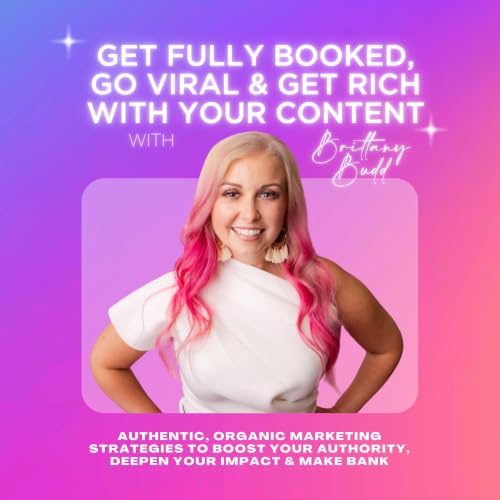 『Get Fully Booked, Go Viral, Get Rich with Your Content - With The Content Queen Brittany Budd』のカバーアート