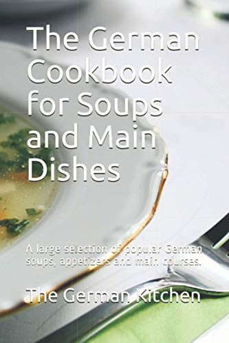 The German Cookbook for Soups and Main Dishes: A large selection of popular German soups, appetizers and main courses. image 2