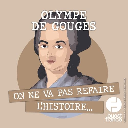 Olympe de Gouges, la liberté pour seule arme