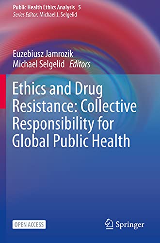 Ethics And Drug Resistance: Collective Responsibility For Global Public Health: 5 (Public Health Ethics Analysis, 5)