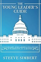 The Young Leader's Guide: To Internships, Scholarships, and Fellowships in Washington, D.C., and Beyond 1731002882 Book Cover