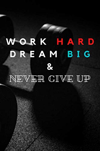 WORK HARD DREAM BIG & NEVER GIVE UP NOTEBOOK & JOURNAL: 6"*9" SIZE 110 PAGES