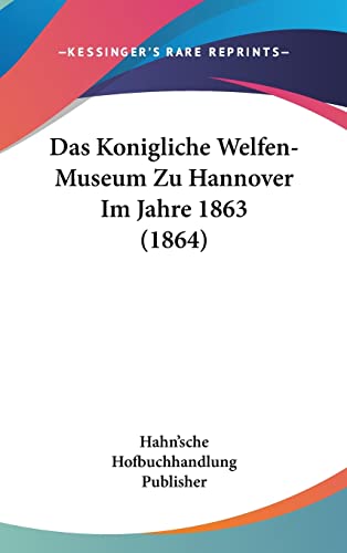 Das Konigliche Welfen-Museum Zu Hannover Im Jahre 1863 (1864) (English and German Edition)