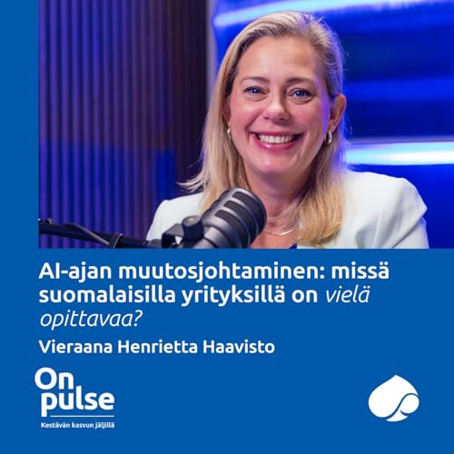 AI-ajan muutosjohtaminen: miss&auml; suomalaisilla yrityksill&auml; on viel&auml; opittavaa? Vieraana Henrietta Haavisto