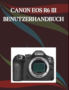 CANON EOS R6 MARK III BENUTZERHANDBUCH: Eine Schritt-für-Schritt-Anleitung für Anfänger und Senioren mit wichtigen Kamerafunktionen, kreativen Techniken, Tipps, Tricks und mühelosen
