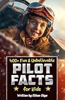 400+ Fun & Unbelievable Pilot Facts for Kids: Explore Epic Flights, Dominant Aircrafts, Hilarious Aviation Stories & Much More! (The Ultimate Gift for Pilot Enthusiasts & Young Readers) B0DB5MCPSL Book Cover