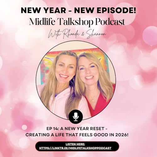 Midlife Talkshop Ep.14: A New Year Reset - Creating a Life That Feels Good in 2026!
