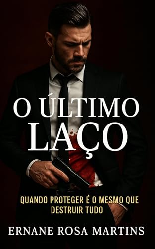 O Último Laço: Quando proteger é o mesmo que destruir tudo. (A Herança da Guerra Livro 2) - Rosa Martins, Ernane