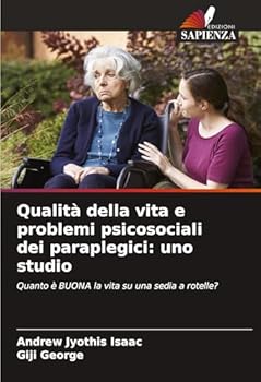 Qualità della vita e problemi psicosociali dei paraplegici: uno studio: Quanto è BUONA la vita su una sedia a rotelle? (Italian Edition)