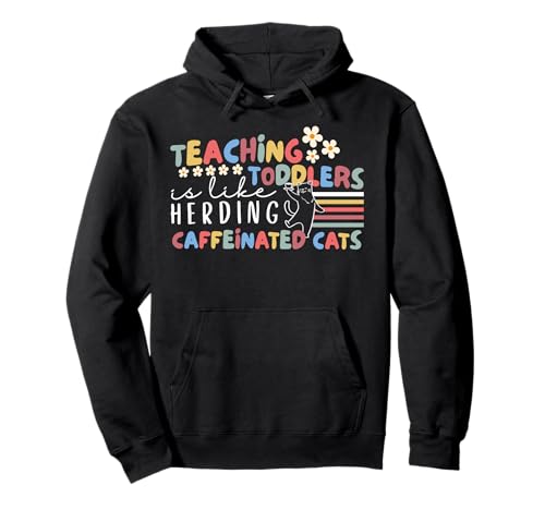 Teaching Toddlers Is Like Herding Caffeinated Cats Funny ECE Pullover Hoodie