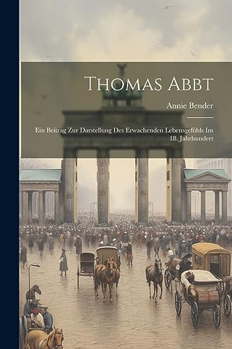 Thomas Abbt: Ein Beitrag Zur Darstellung Des Erwachenden Lebensgefühls Im 18. Jahrhundert (German Edition)