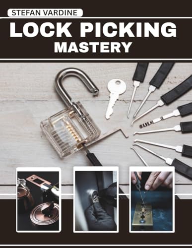 Lock Picking Mastery: A Comprehensive, Step-by-Step Illustrated Manual for Mastering