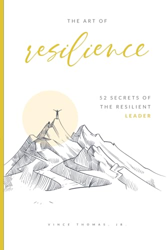 The Art of Resilience: 52 Secrets of the Resilient Leader