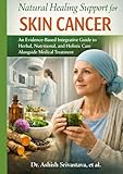 Natural Healing Support for Skin Cancer: An Evidence-Based Integrative Guide to Herbal, Nutritional, and Holistic Care Alongside Medical Treatment