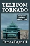 Telecom Tornado: Tales from the frontlines of Canada's capital