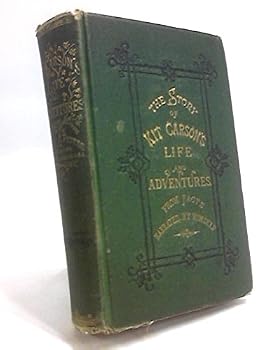 KIT CARSON'S LIFE AND ADVENTURES From Facts Narrated by Himself embracing events in the life-time of America's Greatest Hunter, Trapper, Scout and Guide, etc.. peculiar customs of all INDIAN TRIBES OF