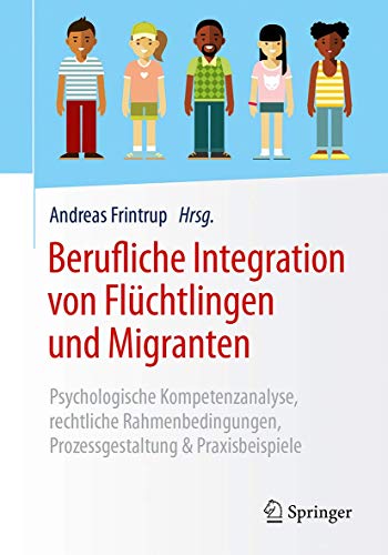 Berufliche Integration von Flüchtlingen und Migranten: Psychologische Kompetenzanalyse, rechtliche Berufliche Integration von Flüchtlingen und Migranten: Psychologische Kompetenzanalyse, rechtliche