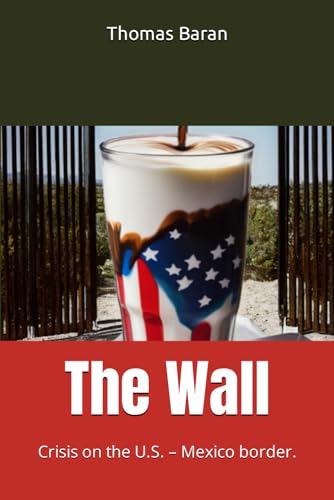 The Wall: Crisis on the U.S. – Mexico border. (World Conflicts)