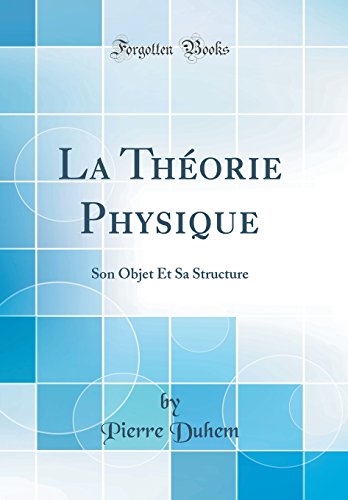 Télécharger La Théorie Physique: Son Objet Et Sa Structure (Classic Reprint) Francais PDF